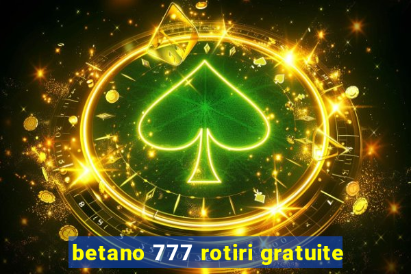 betano 777 rotiri gratuite